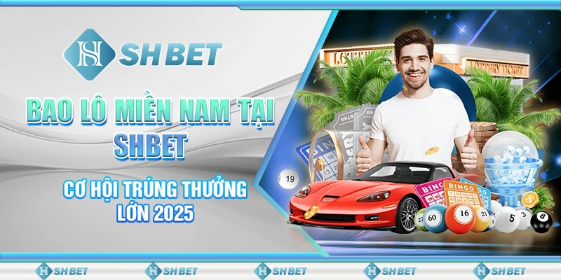 Bao Lô Miền Nam Tại SHBET - Cơ Hội Trúng Thưởng Lớn 2025