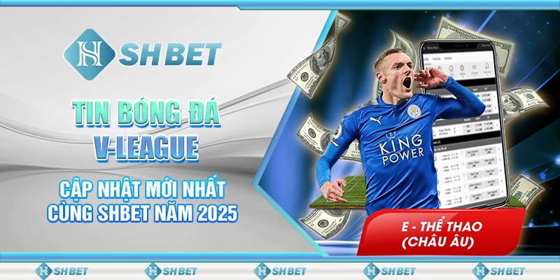 Tin Bóng Đá V-League Cập Nhật Mới Nhất Cùng SHBET Năm 2025