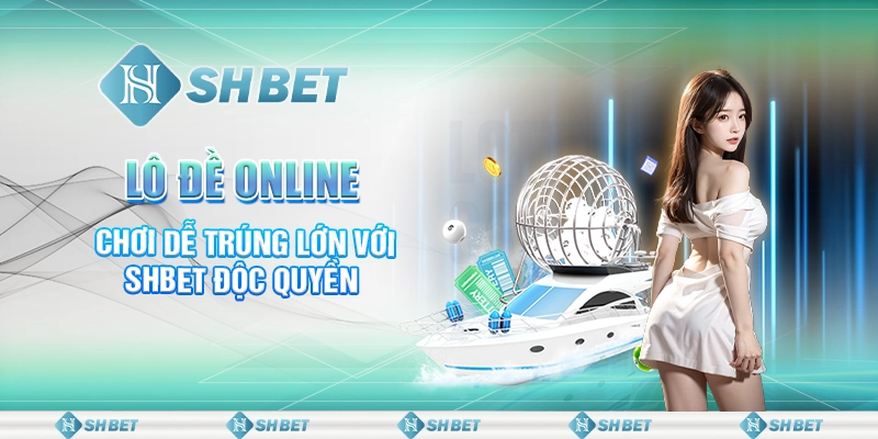 Lô Đề Online - Chơi Dễ Trúng Lớn Với SHBET Độc Quyền