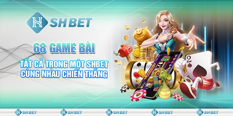 68 Game Bài - Tất Cả Trong Một SHBET Cùng Nhau Chiến Thắng