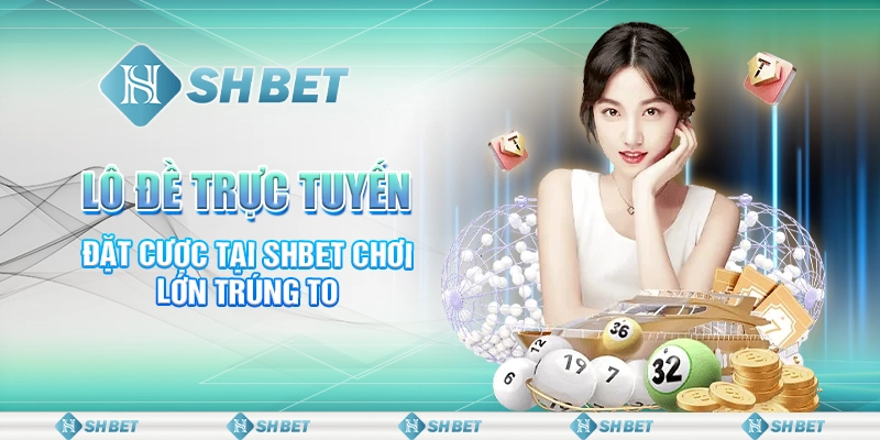 Lô Đề Trực Tuyến - Đặt Cược Tại SHBET Chơi Lớn Trúng To