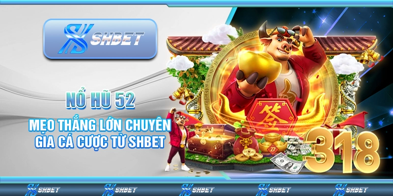 Nổ Hũ 52 - Mẹo Thắng Lớn Chuyên Gia Cá Cược Từ SHBET