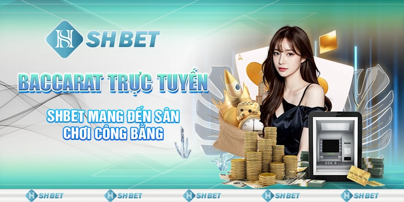 Baccarat Trực Tuyến - SHBET Mang Đến Sân Chơi Công Bằng