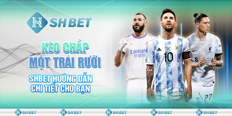 Kèo Chấp Một Trái Rưỡi - SHBET Hướng Dẫn Chi Tiết Cho Bạn