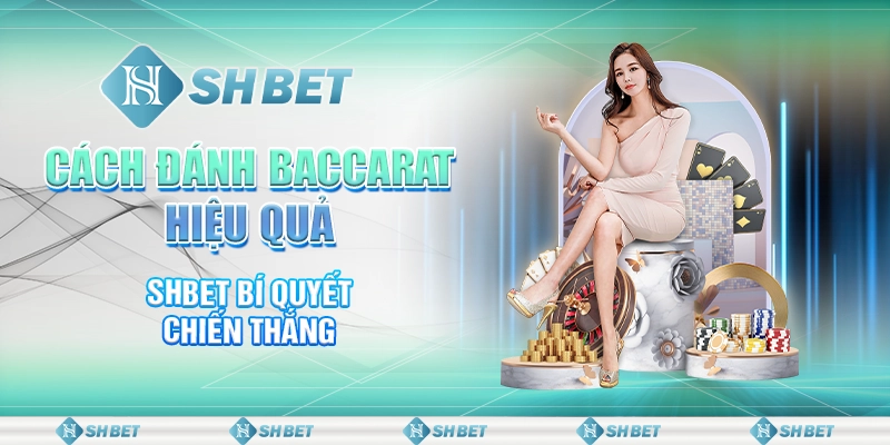 Cách Đánh Baccarat Hiệu Quả - SHBET Bí Quyết Chiến Thắng