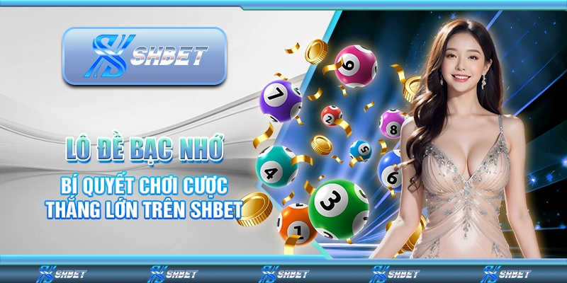 Lô Đề Bạc Nhớ - Bí Quyết Chơi Cược Thắng Lớn Trên SHBET