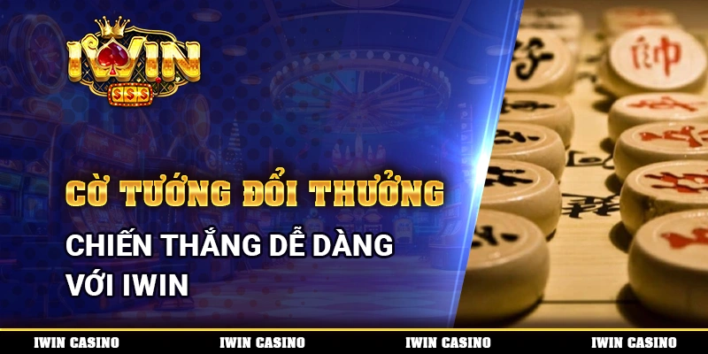 Cờ tướng đổi thưởng, chiến thắng dễ dàng với IWIN
