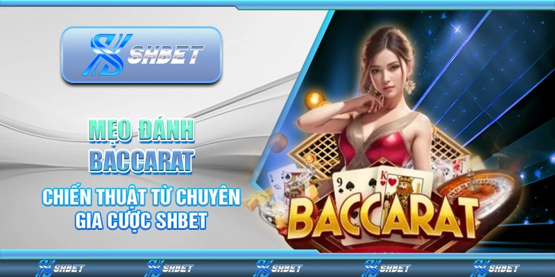 Mẹo Đánh Baccarat - Chiến Thuật Từ Chuyên Gia Cược SHBET