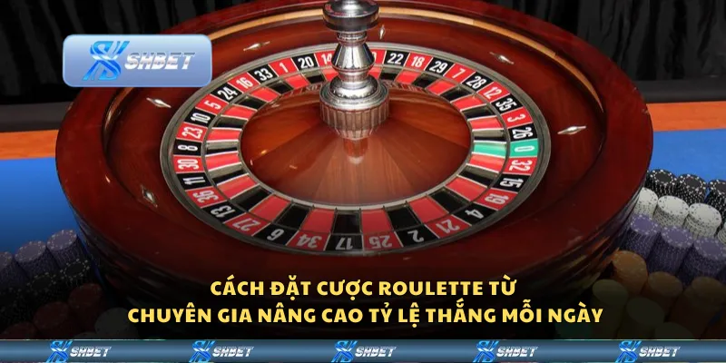 Cách đặt cược Roulette từ chuyên gia- Nâng cao tỷ lệ thắng mỗi ngày