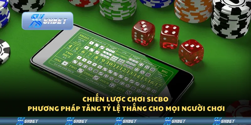 Chiến lược chơi Sicbo - Phương pháp tăng tỷ lệ thắng cho mọi người chơi