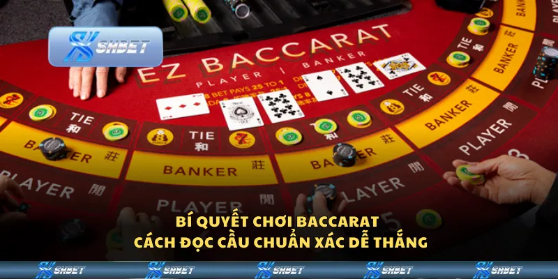 Bí quyết chơi Baccarat – Cách đọc cầu chuẩn xác dễ thắng