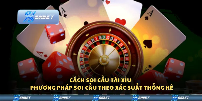 Cách soi cầu tài xỉu – Phương pháp soi cầu theo xác suất thống kê
