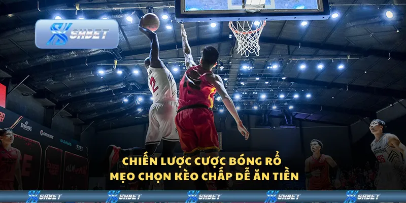 Chiến lược cược bóng rổ – Mẹo chọn kèo chấp dễ ăn tiền