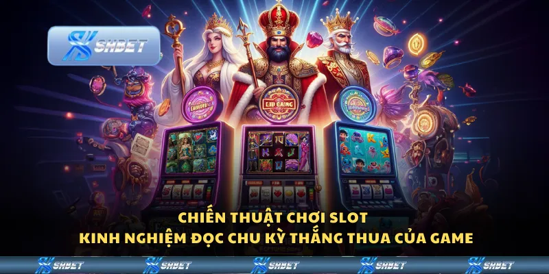 Chiến thuật chơi slot – Kinh nghiệm đọc chu kỳ thắng thua của game