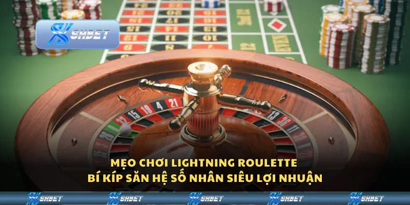 Mẹo chơi Lightning Roulette – Bí kíp săn hệ số nhân siêu lợi nhuận